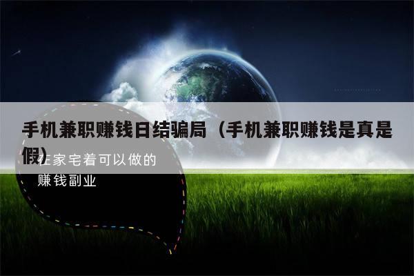 手机兼职赚钱日结骗局（手机兼职赚钱是真是假）