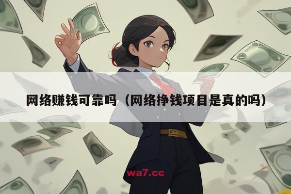 网络赚钱可靠吗（网络挣钱项目是真的吗）