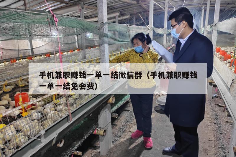 手机兼职赚钱一单一结微信群（手机兼职赚钱一单一结免会费）