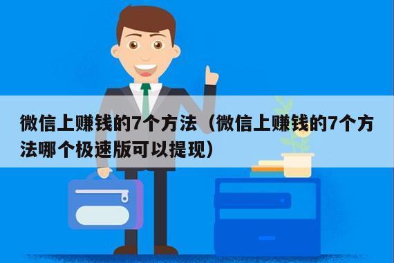 微信上赚钱的7个方法（微信上赚钱的7个方法哪个极速版可以提现）