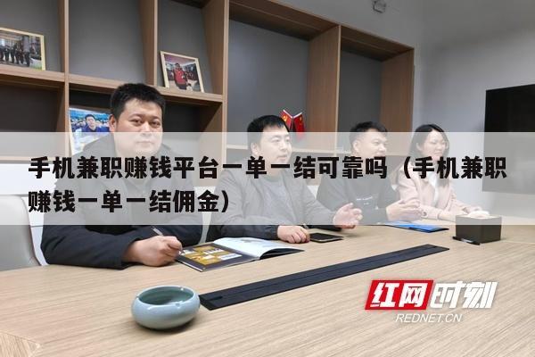 手机兼职赚钱平台一单一结可靠吗（手机兼职赚钱一单一结佣金）