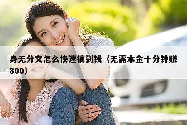 身无分文怎么快速搞到钱（无需本金十分钟赚800）