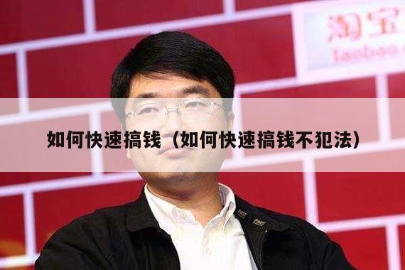 如何快速搞钱（如何快速搞钱不犯法）