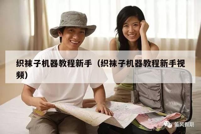 织袜子机器教程新手（织袜子机器教程新手视频）