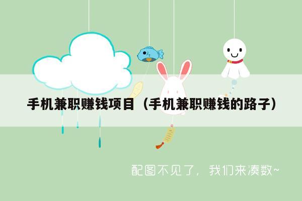 手机兼职赚钱项目（手机兼职赚钱的路子）