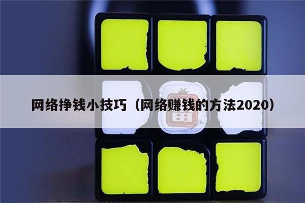 网络挣钱小技巧（网络赚钱的方法2020）