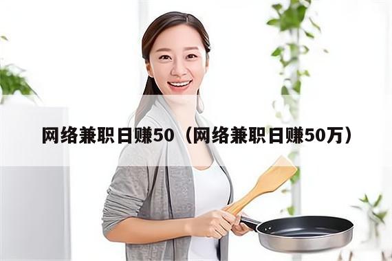 网络兼职日赚50（网络兼职日赚50万）