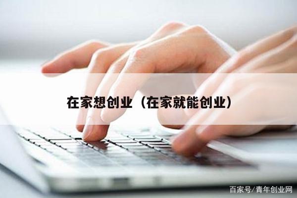在家想创业（在家就能创业）