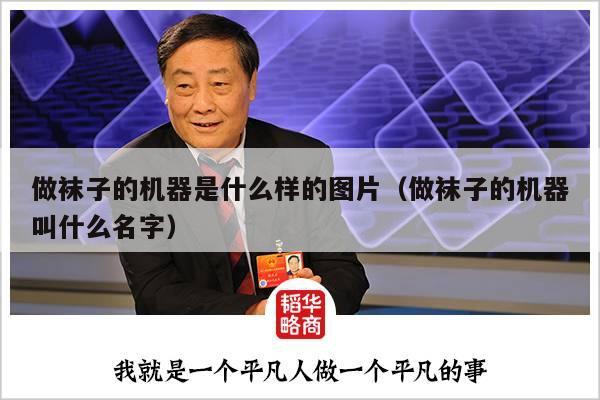 做袜子的机器是什么样的图片（做袜子的机器叫什么名字）