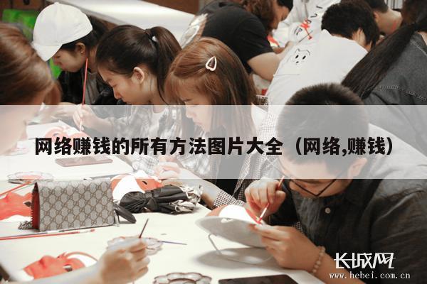网络赚钱的所有方法图片大全（网络,赚钱）