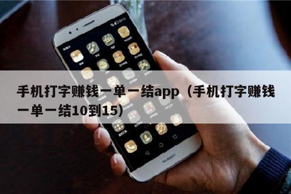 手机打字赚钱一单一结app(手机打字赚钱一单一结10到15)