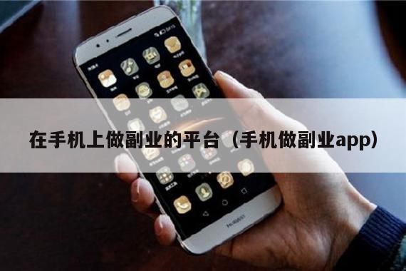 在手机上做副业的平台（手机做副业app）