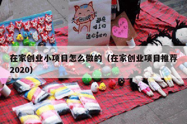 在家创业小项目怎么做的（在家创业项目推荐2020）