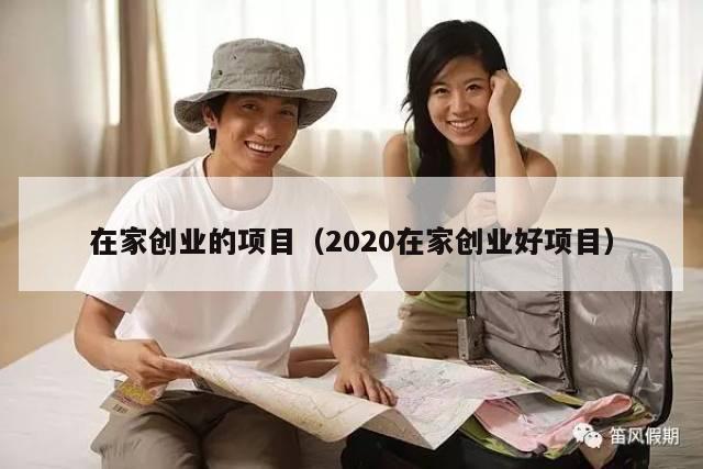 在家创业的项目（2020在家创业好项目）