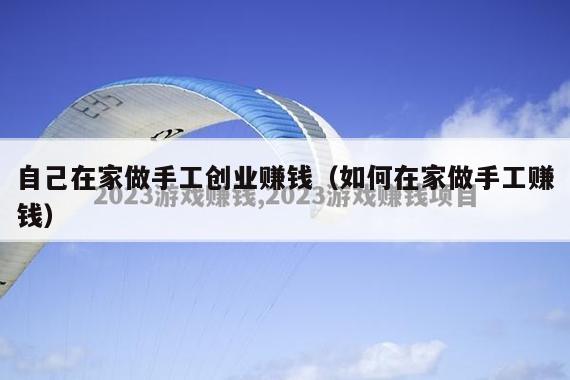 自己在家做手工创业赚钱（如何在家做手工赚钱）