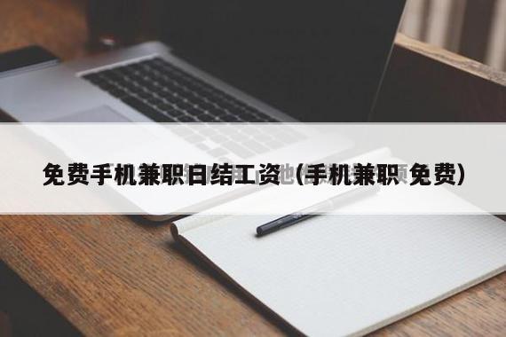 免费手机兼职日结工资（手机兼职 免费）