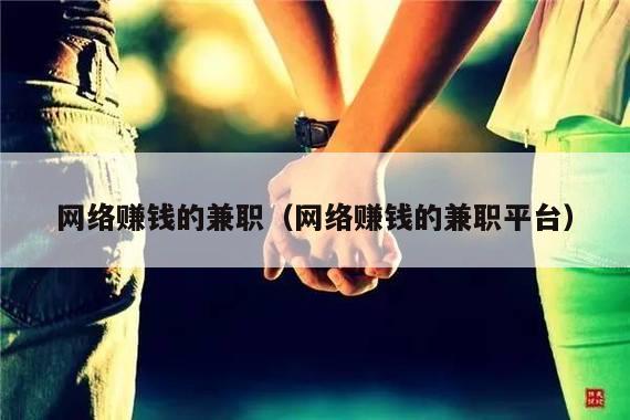 网络赚钱的兼职（网络赚钱的兼职平台）
