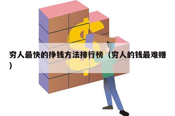 穷人最快的挣钱方法排行榜（穷人的钱最难赚）