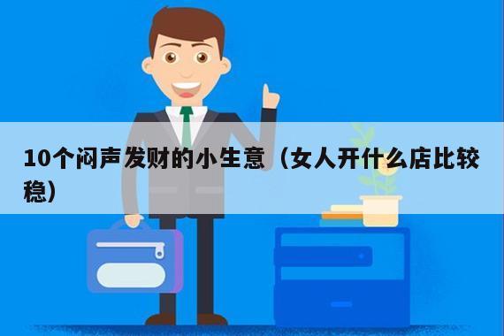 10个闷声发财的小生意（女人开什么店比较稳）