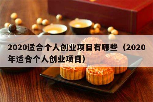 2020适合个人创业项目有哪些（2020年适合个人创业项目）
