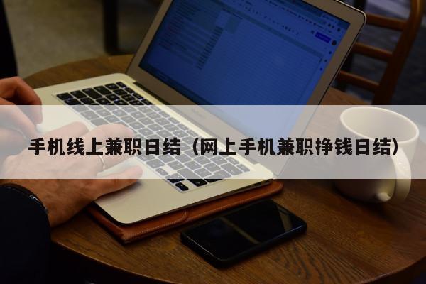 手机线上兼职日结（网上手机兼职挣钱日结）