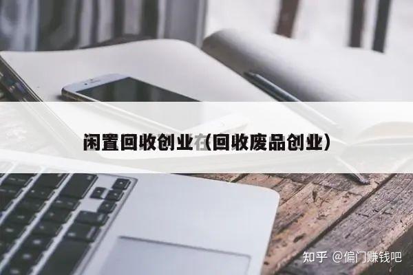 闲置回收创业（回收废品创业）