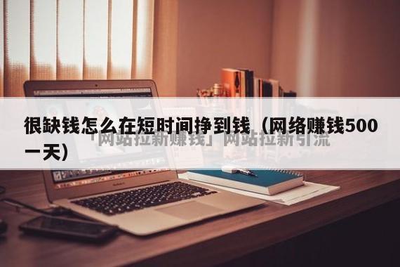 很缺钱怎么在短时间挣到钱（网络赚钱500一天）