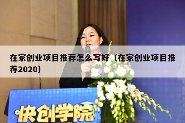 在家创业项目推荐怎么写好（在家创业项目推荐2020）
