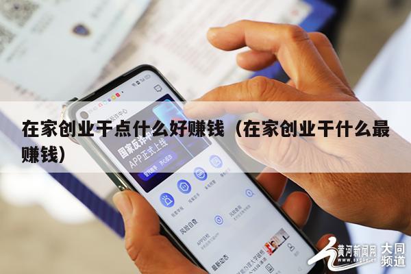 在家创业干点什么好赚钱（在家创业干什么最赚钱）