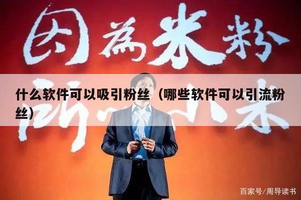 什么软件可以吸引粉丝（哪些软件可以引流粉丝）